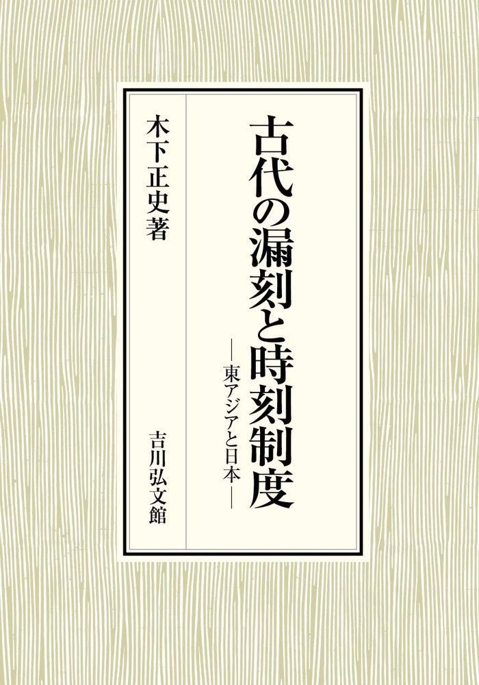 古代の漏刻と時刻制度 木下正史 古代の漏刻と時刻制度: 東アジアと日本 | 木下 正史 |本 | 通販 | Amazon